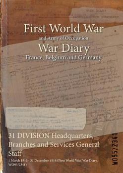 Paperback 31 DIVISION Headquarters, Branches and Services General Staff: 1 March 1916 - 31 December 1916 (First World War, War Diary, WO95/2341) Book
