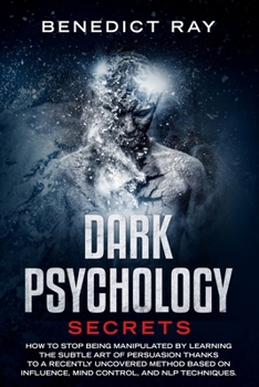 Paperback Dark Psychology Secrets: How to Stop Being Manipulated by Learning the Subtle Art of Persuasion Thanks to a Recently Uncovered Method Based on Book