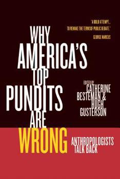 Why America's Top Pundits Are Wrong: Anthropologists Talk Back (California Series in Public Anthropology, 13)