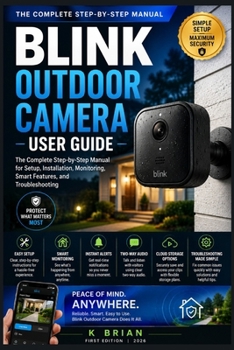 Paperback Blink Outdoor Camera User Guide: The Complete Step-by-Step Manual for Setup, Installation, Monitoring, Smart Features, and Troubleshooting Book