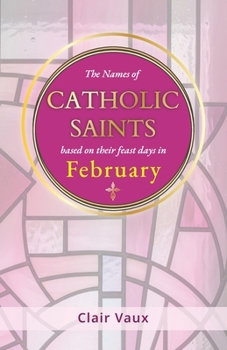 Paperback The Names of CATHOLIC SAINTS: based on their feast days in FEBRUARY Book