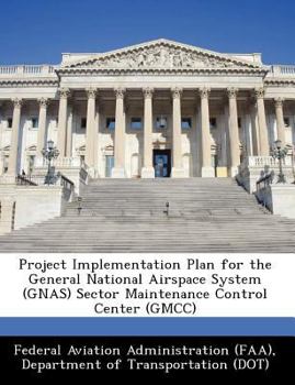Paperback Project Implementation Plan for the General National Airspace System (Gnas) Sector Maintenance Control Center (Gmcc) Book