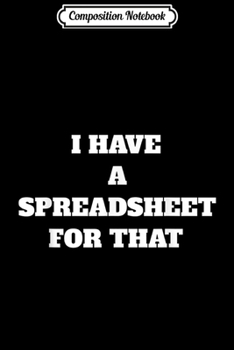 Paperback Composition Notebook: I Have A Spreadsheet For That Accounting Journal/Notebook Blank Lined Ruled 6x9 100 Pages Book