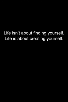 Paperback Life isn't about finding yourself. Life is about creating yourself.: Journal or Notebook (6x9 inches) with 120 doted pages. Book