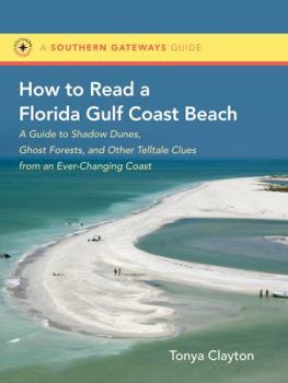 How to Read a Florida Gulf Coast Beach: A Guide to Shadow Dunes, Ghost Forests, and Other Telltale Clues from an Ever-Changing Coast - Book  of the Southern Gateways Guides