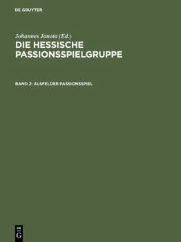 Alsfelder Passionsspiel: "frankfurter Dirigierrolle" Mit Den Paralleltexten. Weitere Spielzeugnisse. "alsfelder Passionsspiel" Mit Den Paralleltexten.