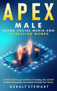 Paperback Apex Male: Supercharge your Dating Life Today, The Secret to How Technology Can forever Change Your Game Book