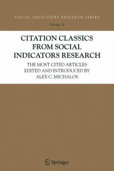Citation Classics From Social Indicators Research: The Most Cited Articles Edited And Introduced By Alex C. Michalos - Book #26 of the Social Indicators Research Series