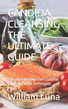 Paperback Candida Cleansing the Ultimate Guide: The ultimate beginners tutorial guide to candle techniques Book