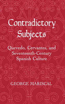 Contradictory Subjects: Quevedo, Cervantes, and Seventeenth Century Spanish Culture