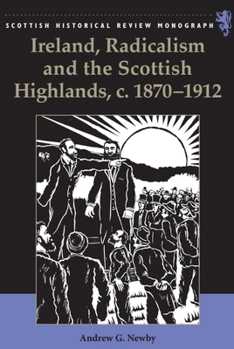 Ireland, Radicalism, and the Scottish Highlands, c.1870 - 1912 (Scottish Historical Review Monographs)
