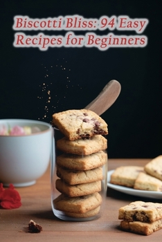 Paperback Biscotti Bliss: 94 Easy Recipes for Beginners Book