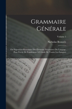Paperback Grammaire Générale: Ou Exposition Raisonnée Des Éléments Nécessaires Du Langage, Pour Fervir De Fondement À L'étude De Toutes Les Langues; Volume 1 [French] Book