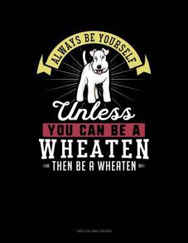 Paperback Always Be Yourself Unless You Can Be a Wheaten Then Be a Wheaten: Two Column Ledger Book