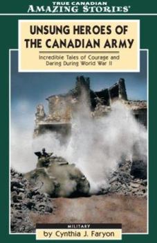 Paperback Unsung Heroes of the Canadian Army: Incredible Tales of Courage and Daring During World War II Book