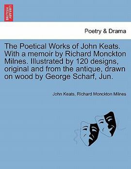 The Poetical Works of John Keats. With a memoir by Richard Monckton Milnes. Illustrated by 120 designs, original and from the antique, drawn on wood by George Scharf, Jun.