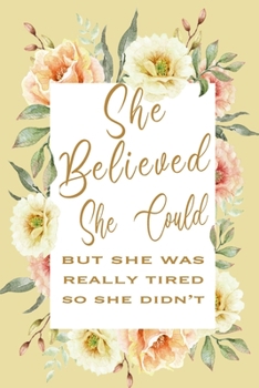 She Believed She Could But She Was Really Tired So She Didn't: Gag Gift Funny Blank Lined Notebook Journal or Notepad