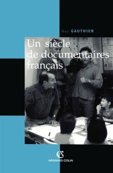 Paperback Un siècle de documentaires français: Des tourneurs de manivelle aux voltigeurs du multimédia [French] Book