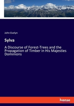 Paperback Sylva: A Discourse of Forest-Trees and the Propagation of Timber in His Majesties Dominions Book