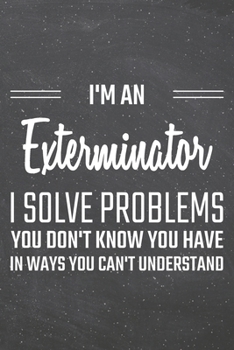 I'm an Exterminator I Solve Problems You Don't Know You Have: Exterminator Dot Grid Notebook, Planner or Journal | 110 Dotted Pages | Office ... Gift Idea for Christmas or Birthday