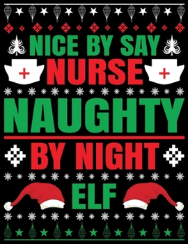 Paperback Nice by say Nurse Naughty by night ELF: Lined writing notebook journal for christmas lists, journal, menus, gifts, and more Book