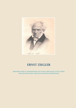 Paperback Drei Miniaturen zu Schopenhauer und Platon, Aristoteles, Plotin, sowie eine Explicatio, Ernst Ziegler und Arthur Schopenhauer [German] Book