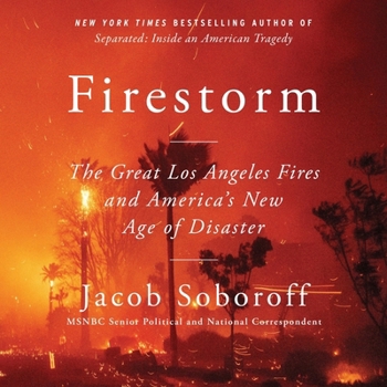 Firestorm: The Great Los Angeles Fires and America's New Age of Disaster