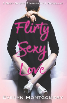 Flirty Sexy Love: 3 Short Stories in 1 Novella