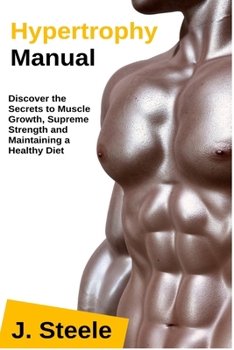 Paperback Hypertrophy Manual: Discover the Secrets to Muscle Growth, Supreme Strength and Maintaining a Healthy Diet Book