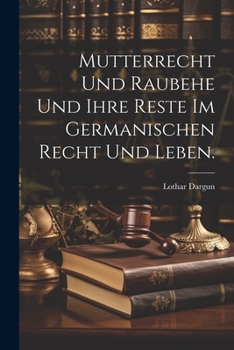 Paperback Mutterrecht und Raubehe und ihre Reste im germanischen Recht und Leben. [German] Book