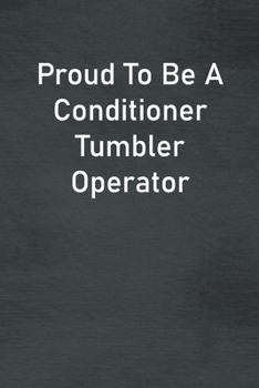 Paperback Proud To Be A Conditioner Tumbler Operator: Lined Notebook For Men, Women And Co Workers Book