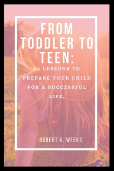 Paperback From Toddler to Teen: 20 Lessons to Prepare Your Child for a Successful Life Book