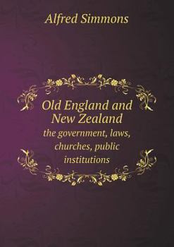 Paperback Old England and New Zealand the government, laws, churches, public institutions Book