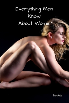 Everything Men Know About Women: A landmark book completely revised and updated to reveal everything men really know about the opposite sex.