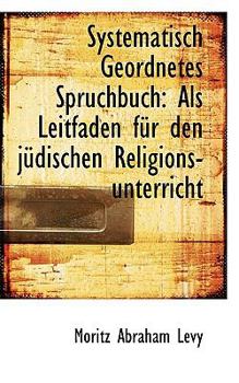 Paperback Systematisch Geordnetes Spruchbuch: Als Leitfaden für den jüdischen Religions-unterricht Book
