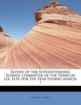 Paperback Report of the Superintending School Committee of the Town of Lee, N.H. for the Year Ending March 1 Book