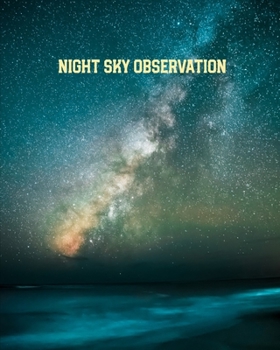 Night Sky Observation: Astronomy Journal: Stars, Space & Galaxy Observations/ Telescope Notebook