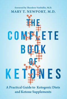 Paperback The Complete Book of Ketones: A Practical Guide to Ketogenic Diets and Ketone Supplements Book