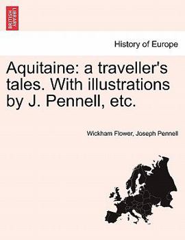 Paperback Aquitaine: A Traveller's Tales. with Illustrations by J. Pennell, Etc. [French] Book