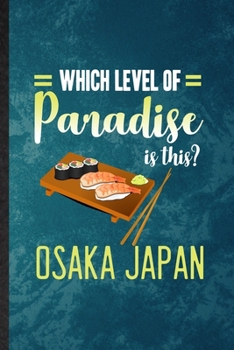 Paperback Which Level of Paradise Is This Osaka Japan: Lined Notebook For Japan Tourist. Ruled Journal For World Traveler Visitor. Unique Student Teacher Blank Book