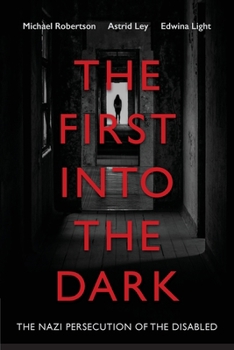 Paperback The First into the Dark: The Nazi Persecution of the Disabled Book