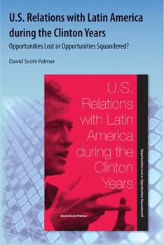 Paperback U.S. Relations with Latin America During the Clinton Years: Opportunities Lost or Opportunities Squandered? Book