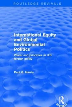International Equity and Global Environmental Politics: Power and Principles in U.S. Foreign Policy (Global Environmental Governance)