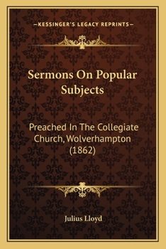Paperback Sermons On Popular Subjects: Preached In The Collegiate Church, Wolverhampton (1862) Book