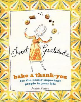 Hardcover Sweet Gratitude: Bake a Thank-You for the Really Important People in Your Life Book