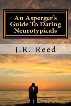 Paperback An Asperger's Guide To Dating Neurotypicals: P.S. It's For Married Couples Too! Book