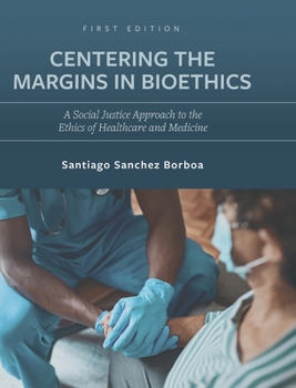 Hardcover Centering the Margins in Bioethics: A Social Justice Approach to the Ethics of Healthcare and Medicine Book