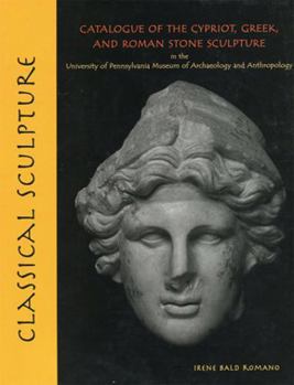 Hardcover Classical Sculpture: Catalogue of the Cypriot, Greek, and Roman Stone Sculpture in the University of Pennsylvania Museum of Archaeology and Book