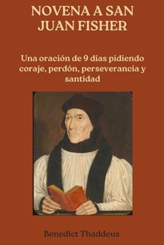 NOVENA A SAN JUAN FISHER: Una oración de 9 días pidiendo coraje, perdón, perseverancia y santidad (Spanish Edition)