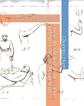 Private Instructions in the Science and Art of Organic Magnetism: (Giving minute Practical Instructions How to Magnetize, Mesmerize, Electro- ... Comatize, Fascinate, Entrance, etc., etc.)